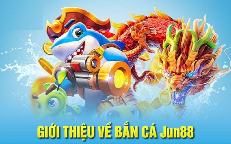Giới thiệu game bắn cá Jun88 nổi đình đám hiện nay